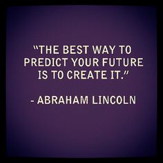 abraham lincoln quote about the best way to predict your future is to create it