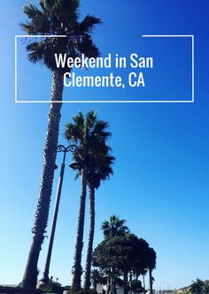 palm trees with the words weekend in san clemente, ca