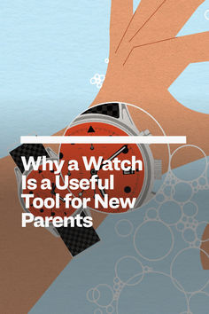 a person holding a watch with the words why a watch is a useful tool for new parents