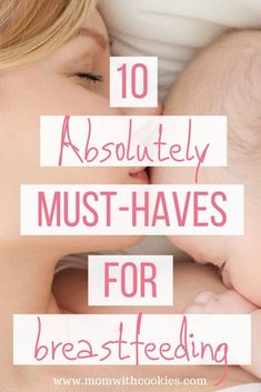 a mother kissing her baby with the words 10 absolutely must haves for breastfeeding