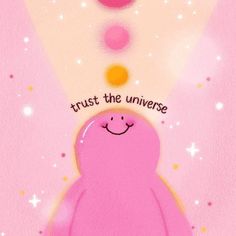 a pink teddy bear with a smile on it's face that says trust the universe