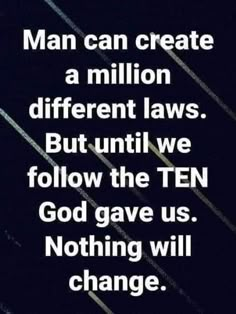 an image with the words man can create a million different laws but until we follow the ten god gave us nothing will change