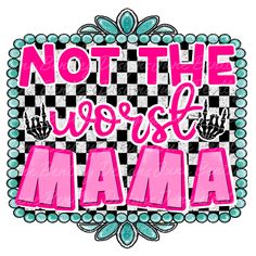 a pink and black checkered design with the words not the worst mama