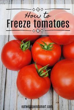 several tomatoes with the words how to freeze tomatoes on them and in front of it