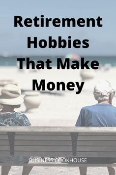 two people sitting on a bench with the words retirement hobbies that make money