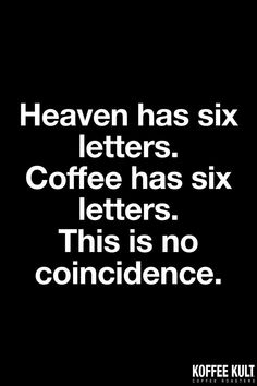 a black and white photo with the words heaven has six letters coffee has six letters this is no concidente