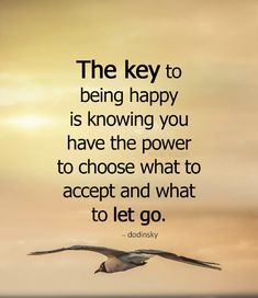 the key to being happy is known you have the power to choose what to accept and what to let go