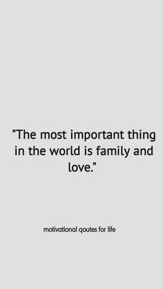 the most important thing in the world is family and love motivational quotes for life