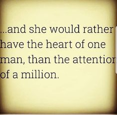 an image of a quote that says, and she would rather have the heart of one man, than the attention of a million