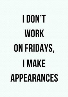 the words i don't work on fridays, i make apperances