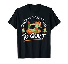 a black t - shirt with an image of a sewing machine on it that says,'today is a great day to quilt '