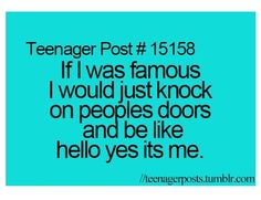 a blue background with the words teenager post 15, 156 if i was famous i would just knock on peoples doors and be like hello yes it's me