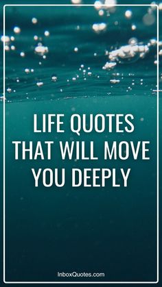 the words life quotes that will move you deeply in white frame on top of water