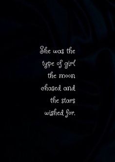 a black background with the words she was the type of girl the moon chased and the stars washed for