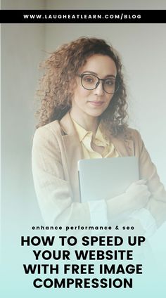 a woman in glasses holding a laptop computer with the words how to speed up your website with free image compression