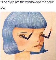 a drawing of a woman with blue hair and eyebrows, has the words'the eyes are the windows to the soul me