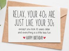 a birthday card that says relax your 70's are just like your 60's except you look 10 years older and everything is a little less fun