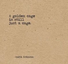 a piece of paper with a quote on it that says, a golden cage is still just a cage