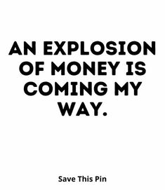 an explosion of money is coming my way