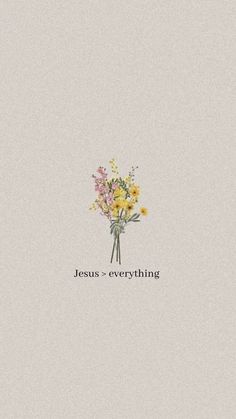 the words jesus = everything are written in black on a white background with yellow and pink flowers