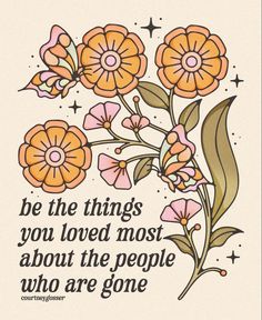 a quote with flowers on it that says be the things you loved most about the people who are gone