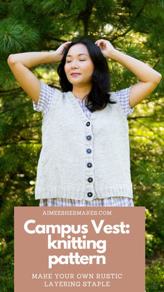 a woman standing in front of trees with her hands on her head and the text campus vest knitting pattern make your own rustic layer