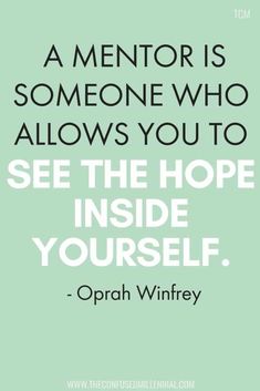 a quote from opah winley that reads, a mentor is someone who allows you to see the hope inside yourself