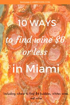 a close up of a pizza with the words 10 ways to find wine $ 6 or less in miami