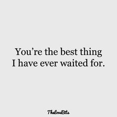 the words you're the best thing i have ever waited for