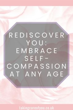 a pink rose with the words rediscover you embrace self - comparison at any age