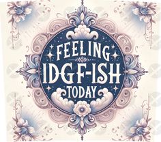 a poster with the words feeling id fish today