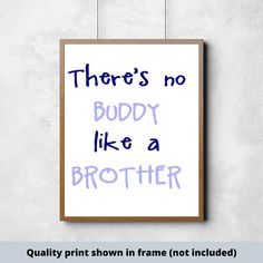 there's no buddy like a brother poster hanging on a wall with the words, quality print shown in frame not included