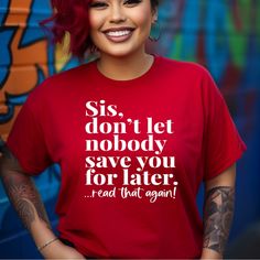 Sis Don’t Let Nobody Save You For Later, Women’s Tshirt, Comfort, Crewneck Motivational Tshirts For Women, Real Woman Quotes, Confident Tshirt, Tshirt Design Ideas Trendy, Sister T Shirt, Outfits Fall Aesthetic, Aesthetic Tshirt, Motivational Tshirt, Christian Shirts Designs