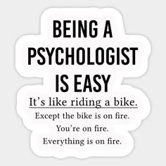 a black and white poster with the words being a psychicist is easy it's like riding a bike except the bike is on fire you're on fire