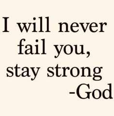 the words i will never fail you, stay strong god