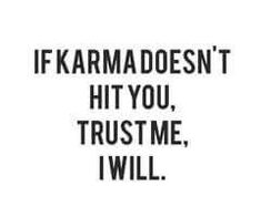 the words if karmadosn't hit you, trust me, i will