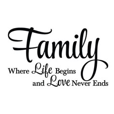 the words family where life begins and love never ends are written in black on a white background