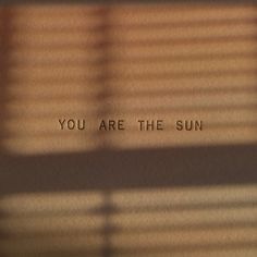 the words you are the sun written on a piece of paper next to a window