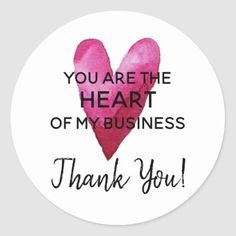 a round sticker with the words you are the heart of my business thank you