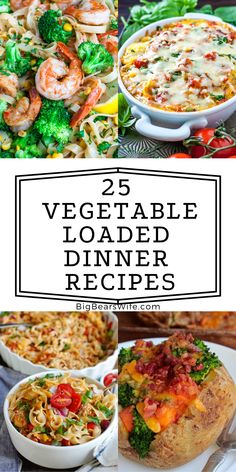 several different types of vegetable loaded dinner dishes with text overlay that reads, 25 vegetable loaded dinner recipes