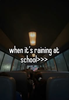 the inside of a bus with text that reads, when it's raining at school