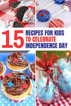 patriotic desserts and cupcakes are featured in this collage with the words 15 recipes for kids to celebrate independence day