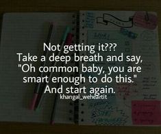 a notepad with writing on it that says not getting it? take a deep breath and say oh common baby, you are smart enough to do this and start again