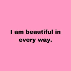 a pink background with the words i am beautiful in every way