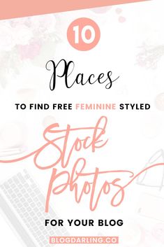 the top 10 places to find free feminine styled stock photos for your blog or website