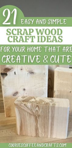 some wood blocks with text overlaying the top that says, 21 easy and simple scrap wood craft ideas for your home that are creative & cute