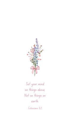 a pink and blue flower with a quote on the bottom that says set your mind on things above, not on things on earth