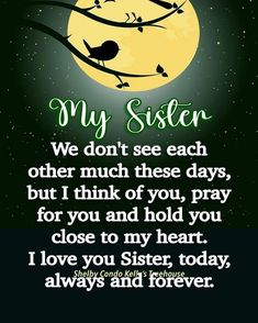 a poem that says, my sister we don't see each other much these days but i think of you, pray for you and hold you close to my heart