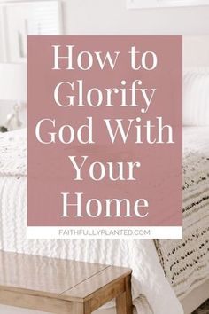 a bed with the words how to glorfy god with your home