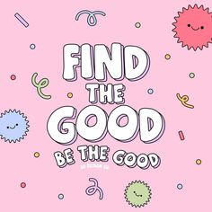 the words find the good be the good on a pink background